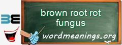 WordMeaning blackboard for brown root rot fungus